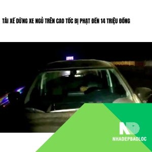 Tài xế dừng xe ngủ trên cao tốc bị phạt đến 14 triệu đồng