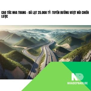 Cao tốc Nha Trang – Đà Lạt 25.000 tỷ: Tuyến đường vượt núi chiến lược