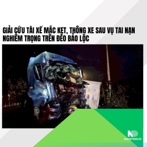 Giải cứu tài xế mắc kẹt, thông xe sau vụ tai nạn nghiêm trọng trên đèo Bảo Lộc