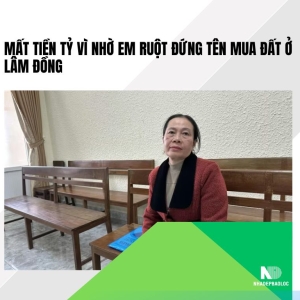 Mất tiền tỷ vì nhờ em ruột đứng tên mua đất ở Lâm Đồng