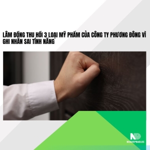 Lâm Đồng thu hồi 3 loại mỹ phẩm của Công ty Phương Đông vì ghi nhãn sai tính năng