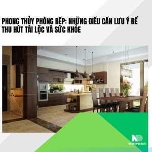 Phong thủy phòng bếp: Những điều cần lưu ý để thu hút tài lộc và sức khỏe