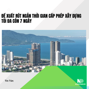 Đề xuất rút ngắn thời gian cấp phép xây dựng tối đa còn 7 ngày