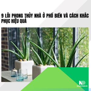 9 lỗi phong thủy nhà ở phổ biến và cách khắc phục hiệu quả