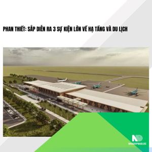 Phan Thiết: Sắp diễn ra 3 sự kiện lớn về hạ tầng và du lịch