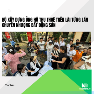 Bộ Xây dựng ủng hộ thu thuế trên lãi từng lần chuyển nhượng bất động sản