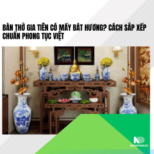 Bàn thờ gia tiên có mấy bát hương? Cách sắp xếp chuẩn phong tục Việt