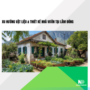 Xu hướng vật liệu &amp; thiết kế nhà vườn tại Lâm Đồng