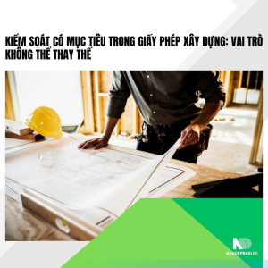 Kiểm soát có mục tiêu trong Giấy phép xây dựng: Vai trò không thể thay thế