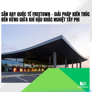 Sân bay Quốc tế Freetown – Giải pháp kiến trúc bền vững giữa khí hậu khắc nghiệt Tây Phi