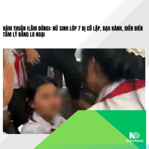Hàm Thuận (Lâm Đồng): Nữ sinh lớp 7 bị cô lập, bạo hành, diễn biến tâm lý đáng lo ngại