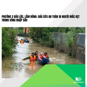 Phường 3 Bảo Lộc, Lâm Đồng: Giải cứu an toàn 16 người mắc kẹt trong vùng ngập sâu