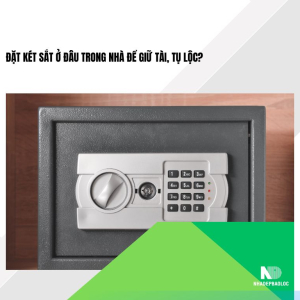Đặt Két Sắt Ở Đâu Trong Nhà Để Giữ Tài, Tụ Lộc?