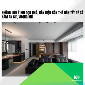 Những lưu ý khi dọn nhà, bày biện bàn thờ đón Tết để cả năm an cư, vượng khí