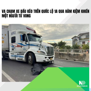 Va chạm xe đầu kéo trên Quốc lộ 1A qua Hàm Kiệm khiến 1 người tử vong