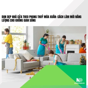 Dọn dẹp nhà cửa theo phong thuỷ mùa xuân: Cách làm mới năng lượng cho không gian sống