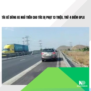 Tài xế dừng xe ngủ trên cao tốc bị phạt 13 triệu, trừ 4 điểm GPLX