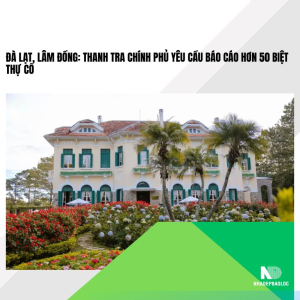 Đà Lạt, Lâm Đồng: Thanh tra Chính phủ yêu cầu báo cáo hơn 50 biệt thự cổ