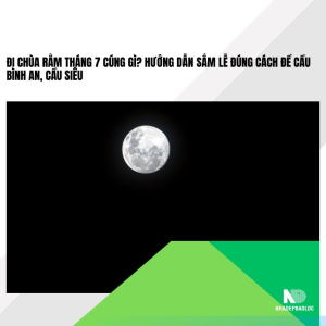 Đi Chùa Rằm Tháng 7 Cúng Gì? Hướng Dẫn Sắm Lễ Đúng Cách