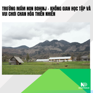 Trường Mầm non Bohinj – Không gian học tập và vui chơi chan hòa thiên nhiên
