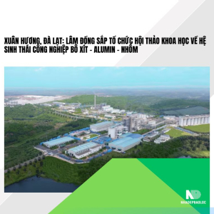Xuân Hương, Đà Lạt: Lâm Đồng sắp tổ chức hội thảo khoa học về hệ sinh thái công nghiệp bô xít - alumin - nhôm