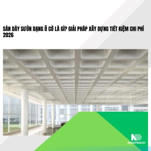 Sàn dày sườn dạng ô cờ là gì? Giải pháp xây dựng tiết kiệm chi phí 2026