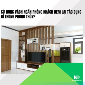 Sử dụng vách ngăn phòng khách đem lại tác dụng gì trong phong thủy?