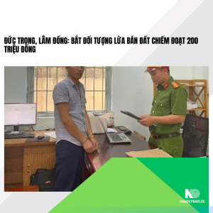 Đức Trọng, Lâm Đồng: Bắt đối tượng lừa bán đất chiếm đoạt 200 triệu đồng
