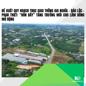 Đề xuất quy hoạch tuyến Gia Nghĩa – Bảo Lộc – Phan Thiết tạo đột phá tăng trưởng