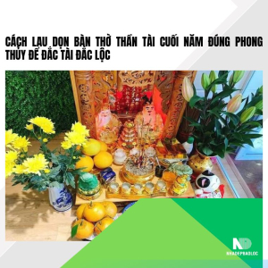 Cách lau dọn bàn thờ Thần Tài cuối năm đúng phong thủy để đắc tài đắc lộc