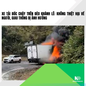 Xe tải bốc cháy trên đèo Khánh Lê: Không thiệt hại về người, giao thông bị ảnh hưởng