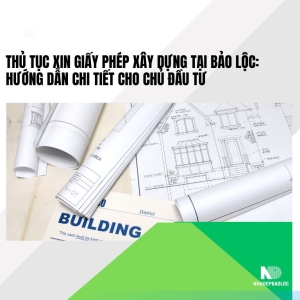 Thủ Tục Xin Giấy Phép Xây Dựng Tại Bảo Lộc: Hướng Dẫn Chi Tiết Cho Chủ Đầu Tư