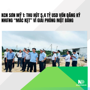 KCN Sơn Mỹ 1: Thu hút 5,4 tỷ USD vốn đăng ký nhưng “mắc kẹt” vì giải phóng mặt bằng