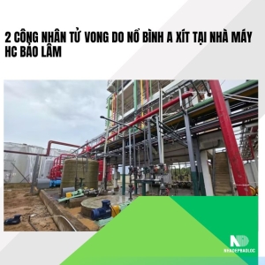 2 công nhân tử vong do nổ bình a xít tại Nhà máy HC Bảo Lâm