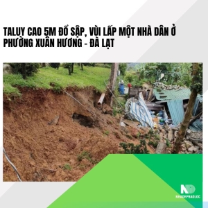 Taluy cao 5m đổ sập, vùi lấp một nhà dân ở phường Xuân Hương – Đà Lạt
