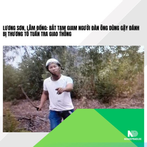 Lương Sơn, Lâm Đồng: Bắt tạm giam người đàn ông dùng gậy đánh bị thương tổ tuần tra giao thông