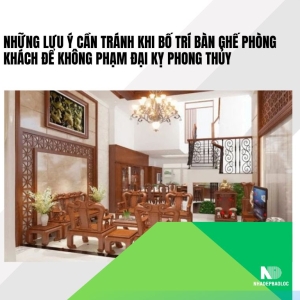 Những lưu ý cần tránh khi bố trí bàn ghế phòng khách để không phạm đại kỵ phong thủy