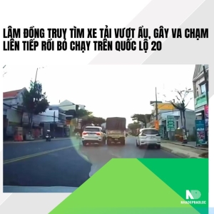Lâm Đồng truy tìm xe tải vượt ẩu, gây va chạm liên tiếp rồi bỏ chạy trên Quốc lộ 20