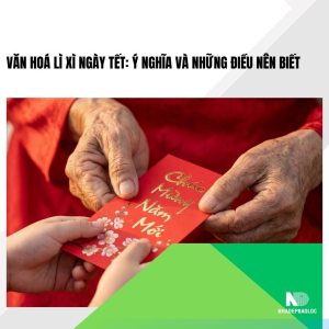 Văn hoá lì xì ngày Tết: Ý nghĩa và những điều nên biết