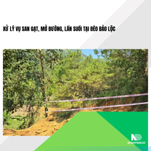 Xử lý vụ san gạt, mở đường, lấn suối tại đèo Bảo Lộc