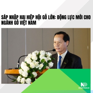 Sáp nhập hai hiệp hội gỗ lớn: Động lực mới cho ngành gỗ Việt Nam