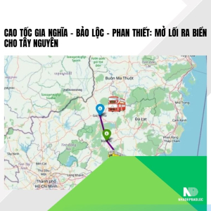 Cao tốc Gia Nghĩa – Bảo Lộc – Phan Thiết: Mở lối ra biển cho Tây Nguyên