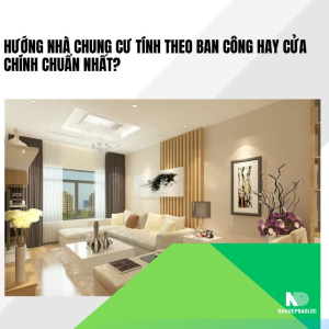 Hướng nhà chung cư tính theo ban công hay cửa chính chuẩn nhất?