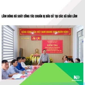 Lâm Đồng rà soát công tác chuẩn bị bầu cử tại các xã Bảo Lâm
