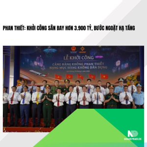 Phan Thiết: Khởi công sân bay hơn 3.900 tỷ, bước ngoặt hạ tầng