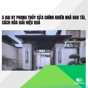 5 đại kỵ phong thủy cửa chính khiến nhà hao tài, cách hóa giải hiệu quả