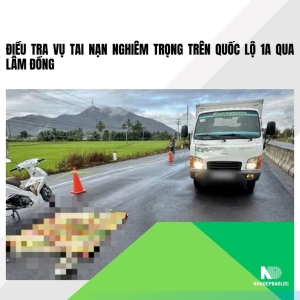 Điều tra vụ tai nạn nghiêm trọng trên Quốc lộ 1A qua Lâm Đồng