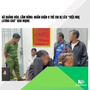 Xã Quảng Hòa, Lâm Đồng: Ngăn chặn 9 trẻ em bị lừa “việc nhẹ lương cao” qua mạng