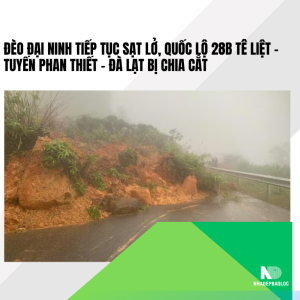 Đèo Đại Ninh tiếp tục sạt lở, Quốc lộ 28B tê liệt – Tuyến Phan Thiết – Đà Lạt bị chia cắt