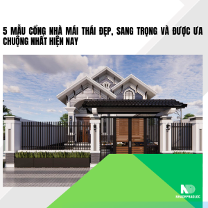 5 mẫu cổng nhà mái Thái được ưa chuộng nhất hiện nay